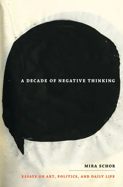 A Decade of Negative Thinking: Essays on Art, Politics, and Daily Life - Paperback