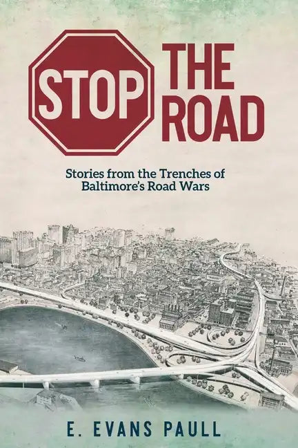 Stop the Road: Stories from the Trenches of Baltimore's Road Wars - Paperback