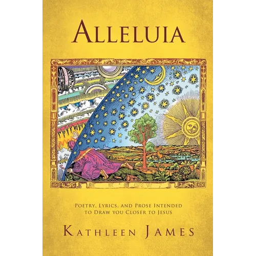 Alleluia: Poetry, Lyrics and Prose Intended to Draw You Closer to Jesus - Paperback