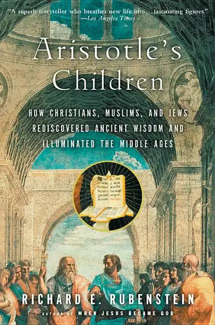 Aristotle's Children: How Christians, Muslims, and Jews Rediscovered Ancient Wisdom and Illuminated the Middle Ages - Paperback