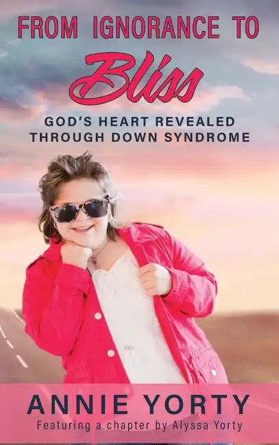 From Ignorance to Bliss: God's Heart Revealed through Down Syndrome - Hardcover