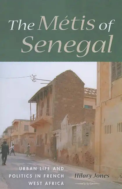 The Métis of Senegal: Urban Life and Politics in French West Africa - Paperback