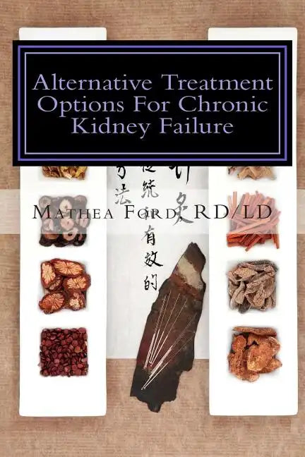 Alternative Treatment Options for Chronic Kidney Failure: Natural Remedies for Living a Healthier Life - Paperback