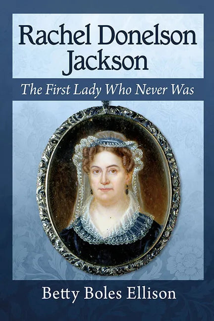 Rachel Donelson Jackson: The First Lady Who Never Was - Paperback