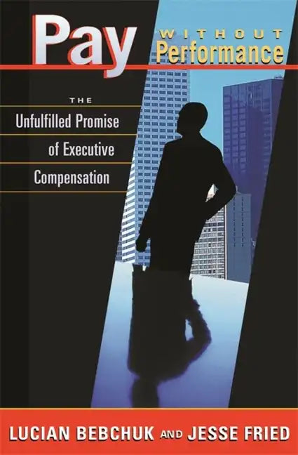 Pay Without Performance: The Unfulfilled Promise of Executive Compensation - Paperback