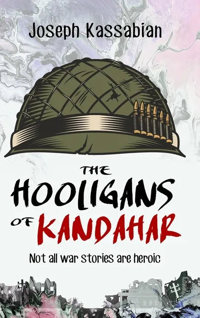 The Hooligans of Kandahar: Not All War Stories are Heroic - Hardcover