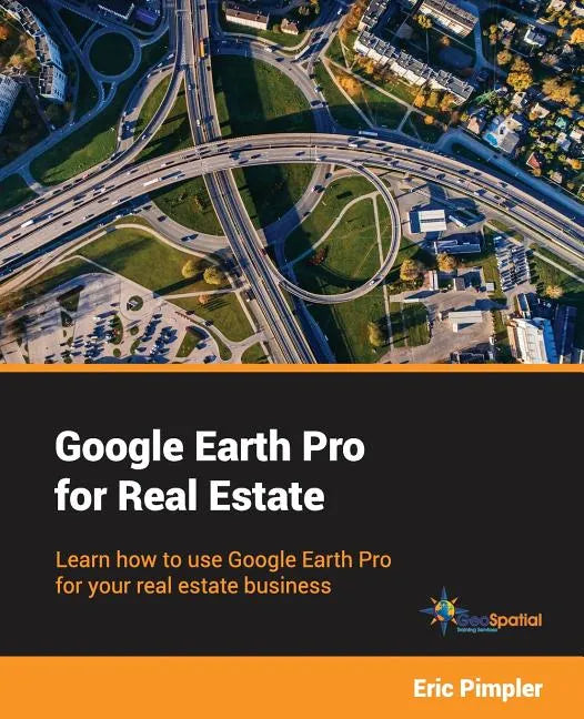 Google Earth Pro for Real Estate: Learn how to use Google Earth Pro for your real estate business - Paperback