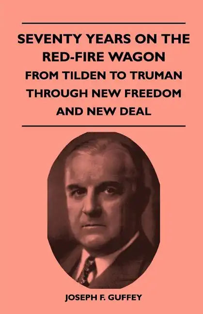 Seventy Years on the Red-Fire Wagon - From Tilden to Truman Through New Freedom and New Deal - Paperback