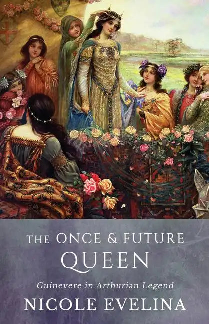 The Once and Future Queen: Guinevere in Arthurian Legend - Paperback