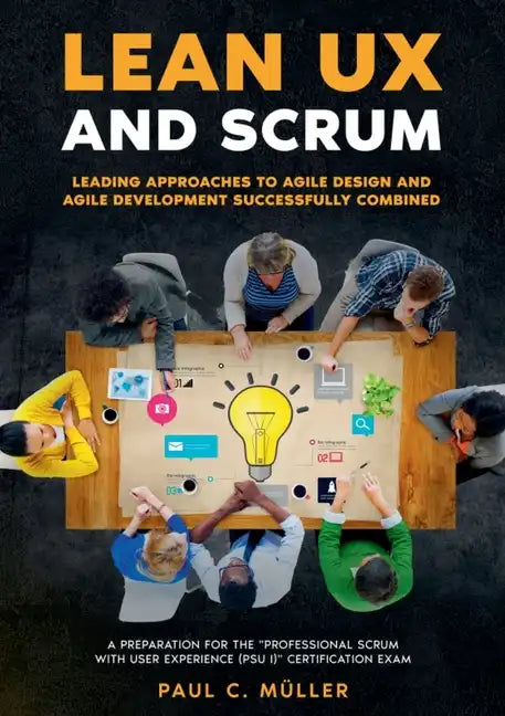 Lean UX and Scrum - Leading Approaches to Agile Design and Agile Development Successfully Combined: A Preparation for the "Professional Scrum with Use - Paperback
