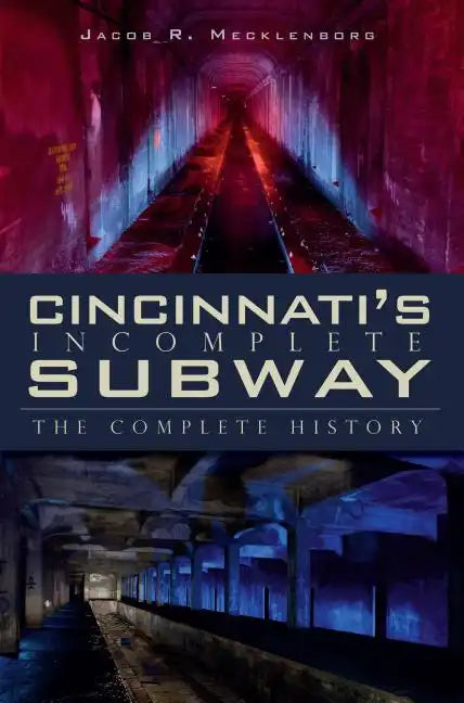 Cincinnati's Incomplete Subway: The Complete History - Paperback