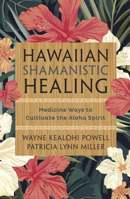 Hawaiian Shamanistic Healing: Medicine Ways to Cultivate the Aloha Spirit - Paperback