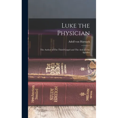 Luke the Physician: The Author of The Third Gospel and The Acts of The Apostles - Hardcover