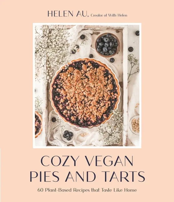 Cozy Vegan Pies and Tarts: 60 Plant-Based Recipes That Taste Like Home - Paperback