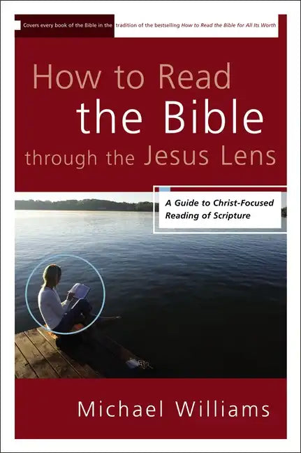 How to Read the Bible through the Jesus Lens: A Guide to Christ-Focused Reading of Scripture - Paperback