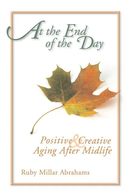 At the End of the Day: Positive & Creative Aging After Midlife - Paperback