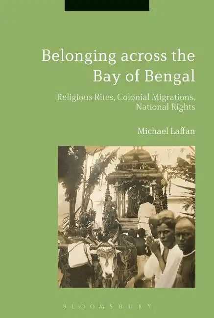 Belonging across the Bay of Bengal: Religious Rites, Colonial Migrations, National Rights - Paperback