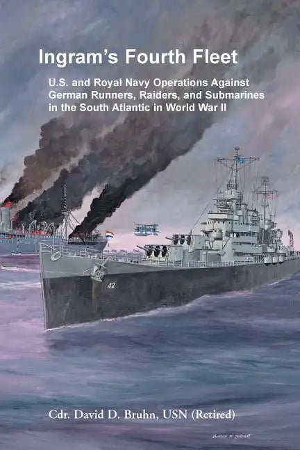 Ingram's Fourth Fleet: U.S. and Royal Navy Operations Against German Runners, Raiders, and Submarines in the South Atlantic in World War II - Paperback