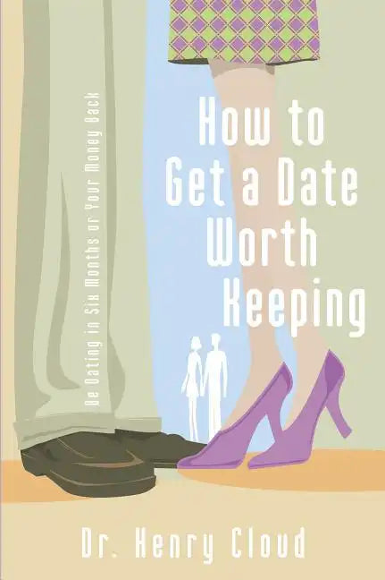 How to Get a Date Worth Keeping: Be Dating in Six Months or Your Money Back - Paperback