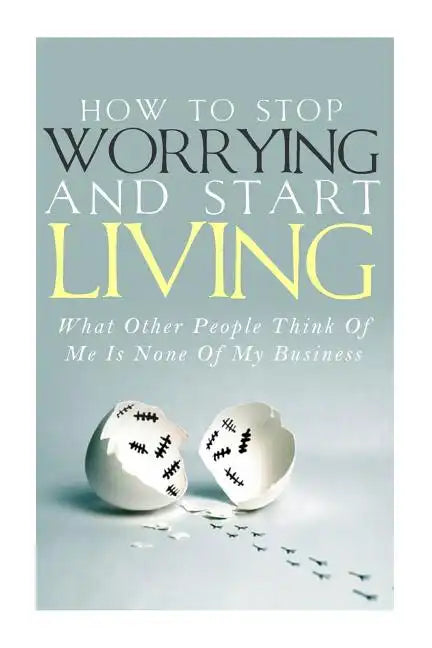 How To Stop Worrying and Start Living - What Other People Think Of Me Is None Of My Business - Paperback