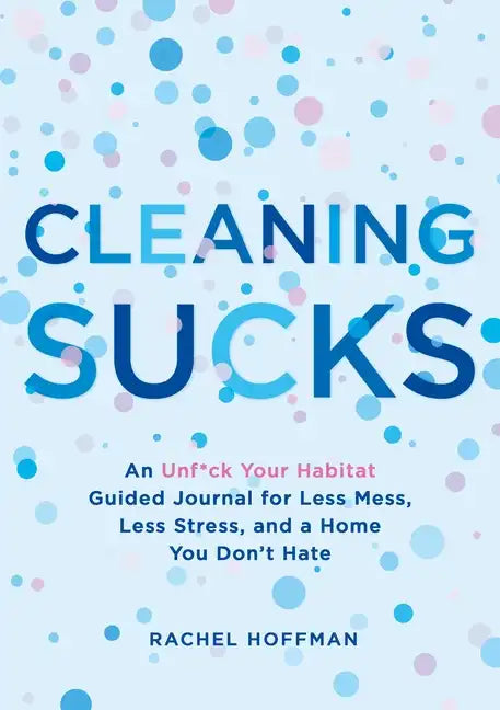 Cleaning Sucks: An Unf*ck Your Habitat Guided Journal for Less Mess, Less Stress, and a Home You Don't Hate - Paperback