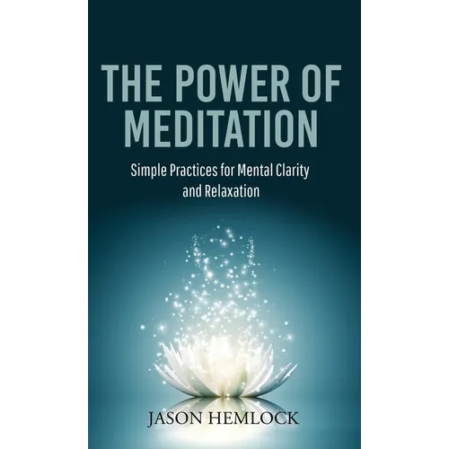 The Power of Meditation: Simple Practices for Mental Clarity and Relaxation - Hardcover