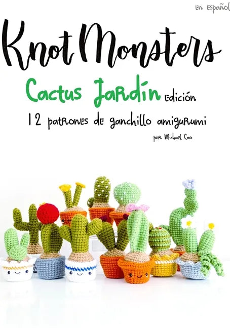 Knotmonsters: Cactus Jardín edición: 12 patrones de ganchillo amigurumi (SPANISH/ESPAÑOL) - Paperback