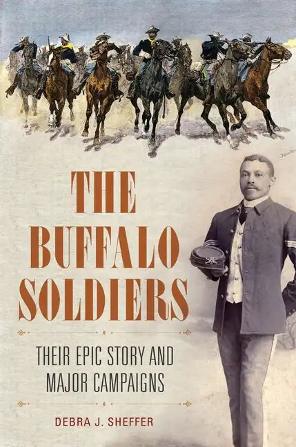 The Buffalo Soldiers: Their Epic Story and Major Campaigns - Hardcover
