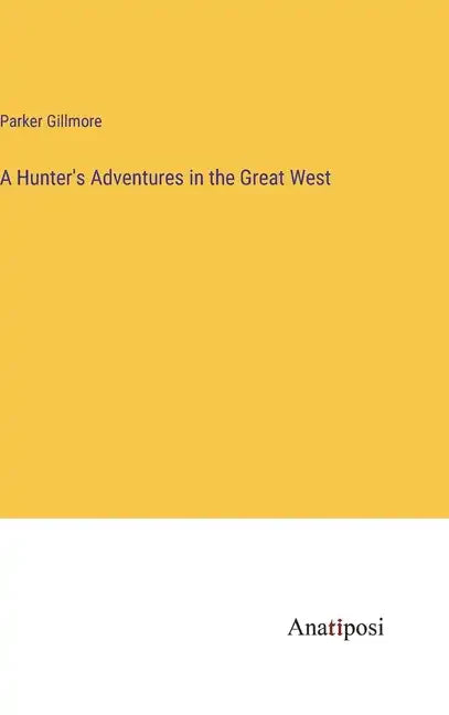 A Hunter's Adventures in the Great West - Hardcover