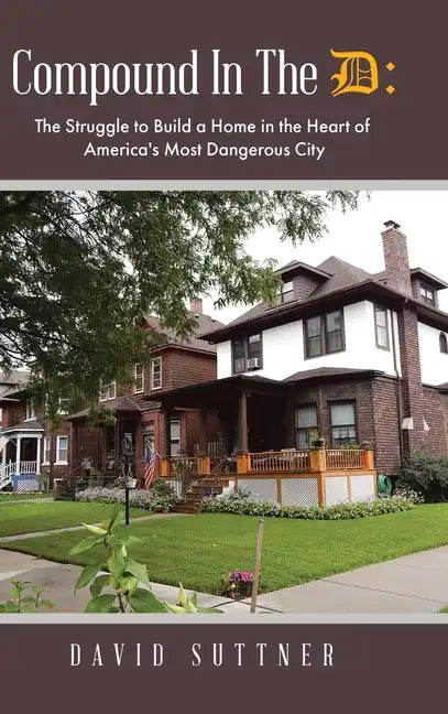 Compound In The D: The Struggle to Build a Home in the Heart of America's Most Dangerous City - Hardcover