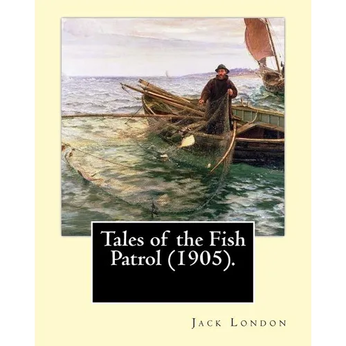 Tales of the Fish Patrol (1905). By: Jack London: Novel (Original Classics) - Paperback