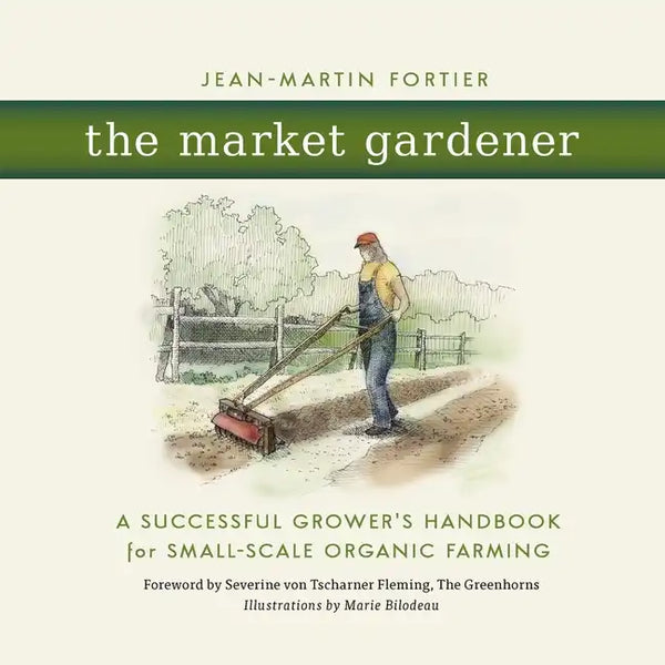 The Market Gardener: A Successful Grower's Handbook for Small-Scale Organic Farming - Paperback