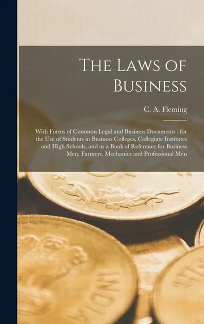 The Laws of Business [microform]: With Forms of Common Legal and Business Documents: for the Use of Students in Business Colleges, Collegiate Institut - Hardcover