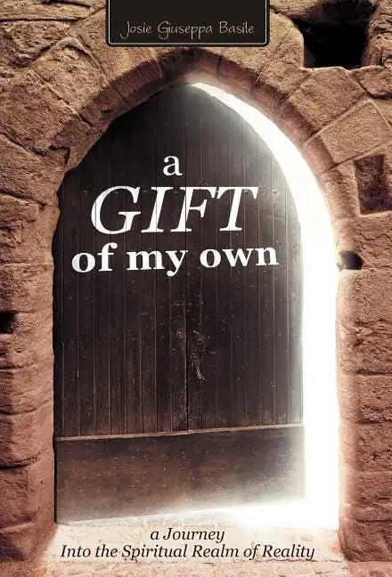 A Gift of My Own: A Journey Into the Spiritual Realm of Reality - Hardcover