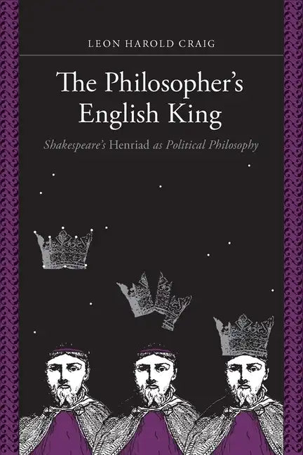 The Philosopher's English King: Shakespeare's Henriad as Political Philosophy - Paperback