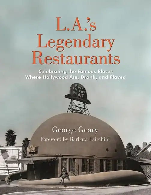 L.A.'s Legendary Restaurants: Celebrating the Famous Places Where Hollywood Ate, Drank, and Played - Hardcover