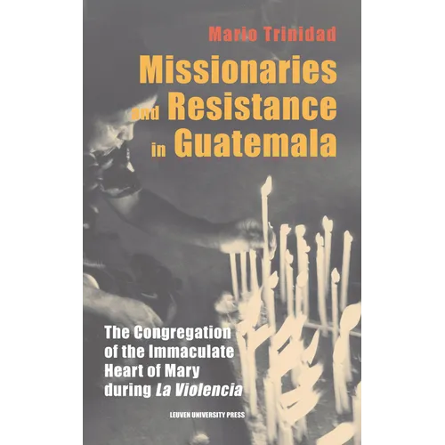 Missionaries and Resistance in Guatemala: The Congregation of the Immaculate Heart of Mary during 'La Violencia' - Hardcover