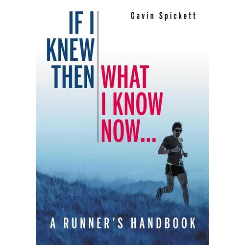 If I Knew Then What I Know Now...: A Runners Handbook - Paperback