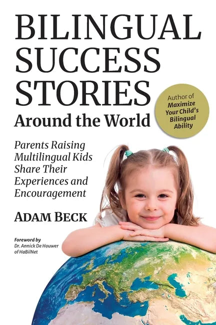 Bilingual Success Stories Around the World: Parents Raising Multilingual Kids Share Their Experiences and Encouragement - Paperback