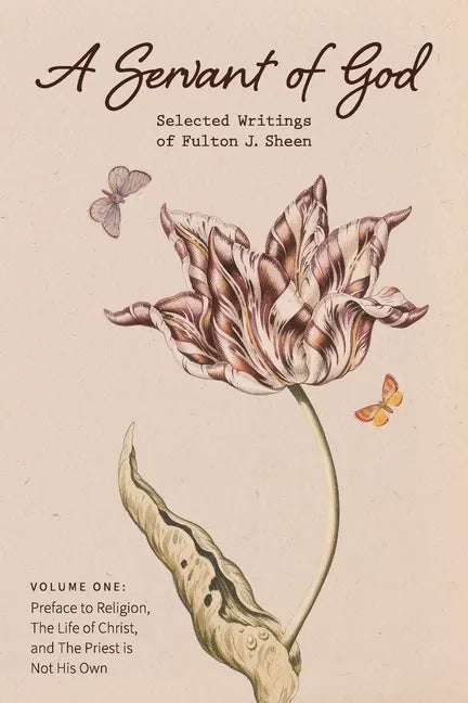A Servant of God: Selected Writings of Fulton J. Sheen: Volume One: Preface to Religion, The Life of Christ, and The Priest is Not His O - Paperback