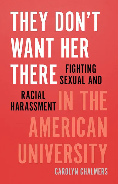 They Don't Want Her There: Fighting Sexual and Racial Harassment in the American University - Paperback