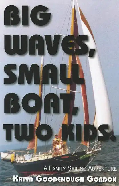 Big Waves, Small Boat, Two Kids: A Family Sailing Adventure - Paperback
