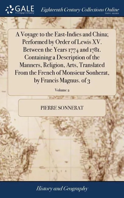 A Voyage to the East-Indies and China; Performed by Order of Lewis XV. Between the Years 1774 and 1781. Containing a Description of the Manners, Relig - Hardcover
