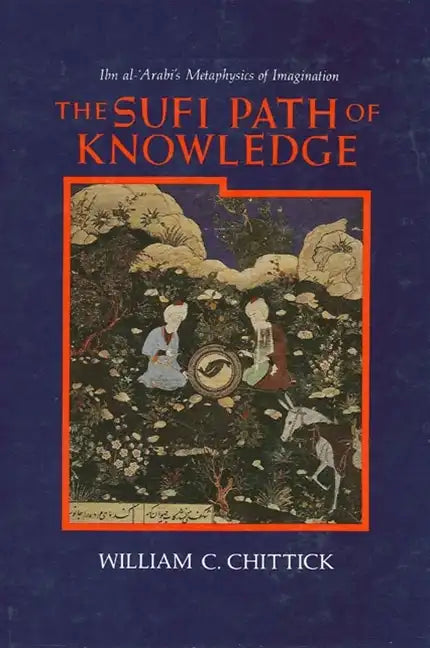 The Sufi Path of Knowledge: Ibn al-ʿArabi's Metaphysics of Imagination - Paperback