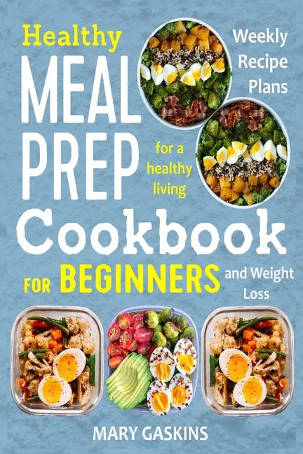Healthy Meal Prep Cookbook for Beginners: Weekly Recipe Plans for a Healthy Living and Weight Loss - Paperback