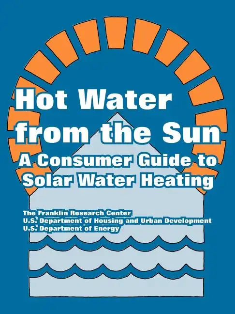 Hot Water from the Sun: A Consumer Guide to Solar Water Heating - Paperback