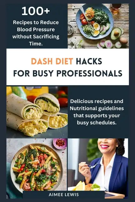 Dash Diet Hacks for Busy Professionals: How to Reduce Blood Pressure without Sacrificing Time - Paperback