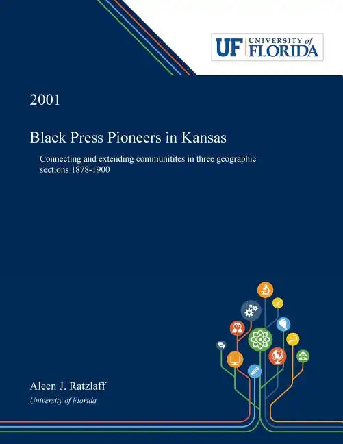 Black Press Pioneers in Kansas: Connecting and Extending Communitites in Three Geographic Sections 1878-1900 - Paperback
