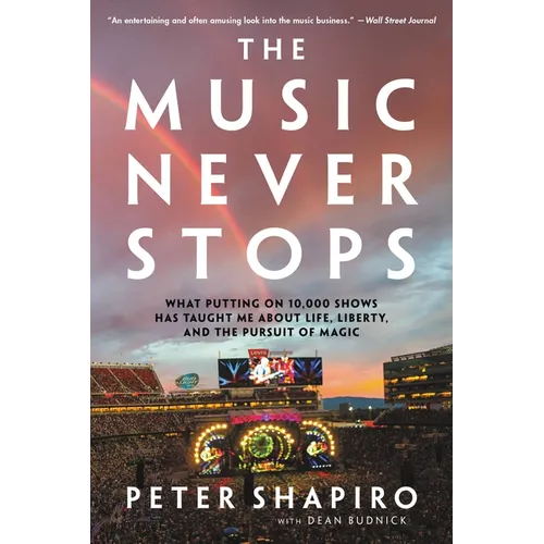 The Music Never Stops: What Putting on 10,000 Shows Has Taught Me about Life, Liberty, and the Pursuit of Magic - Paperback
