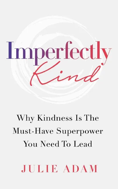 Imperfectly Kind: Why Kindness Is The Must-Have Superpower You Need To Lead - Paperback